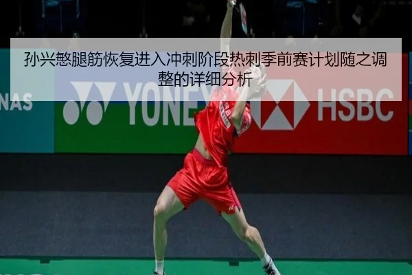 孙兴慜腿筋恢复进入冲刺阶段热刺季前赛计划随之调整的详细分析