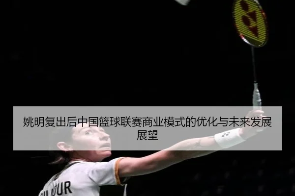 姚明复出后中国篮球联赛商业模式的优化与未来发展展望