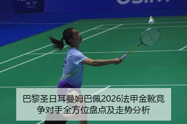 巴黎圣日耳曼姆巴佩2026法甲金靴竞争对手全方位盘点及走势分析