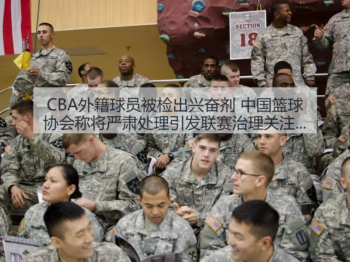 CBA外籍球员被检出兴奋剂 中国篮球协会称将严肃处理引发联赛治理关注